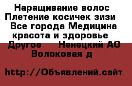 Наращивание волос. Плетение косичек зизи. - Все города Медицина, красота и здоровье » Другое   . Ненецкий АО,Волоковая д.
